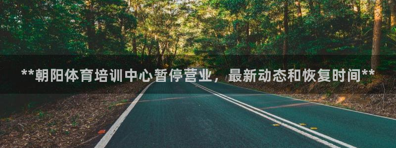 富联平台登陆：**朝阳体育培训中心暂停营业，最新动态