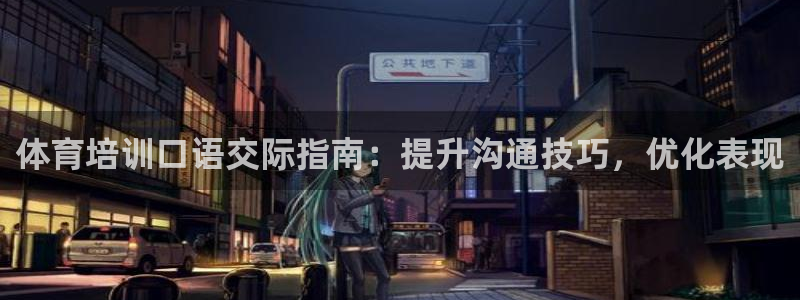 富联娱乐总代理电话：体育培训口语交际指南：提升沟通技