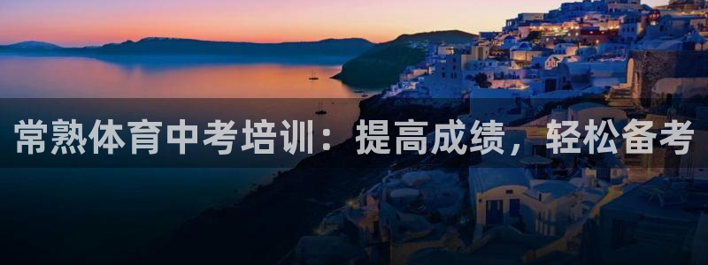 富联平台开户条件：常熟体育中考培训：提高成绩，轻松备
