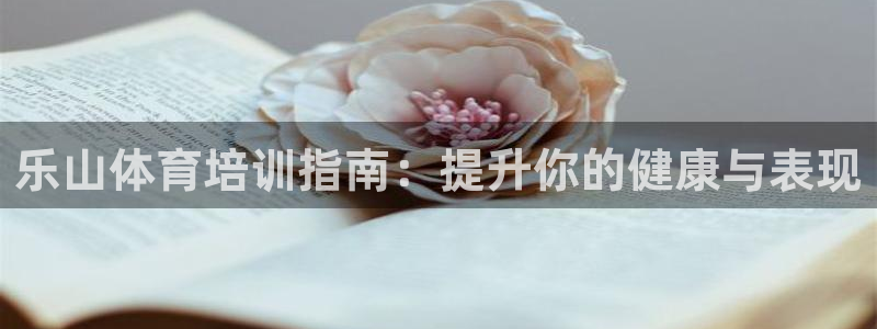富联最新股价：乐山体育培训指南：提升你的健康与表现