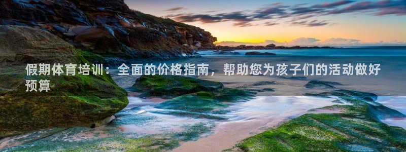 富联娱乐平台开户要钱吗安全吗：假期体育培训：全面的价