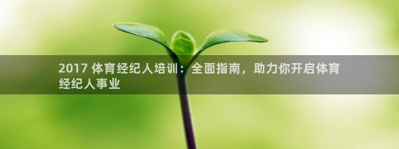 富联平台非7O777：2017 体育经纪人培训：全面