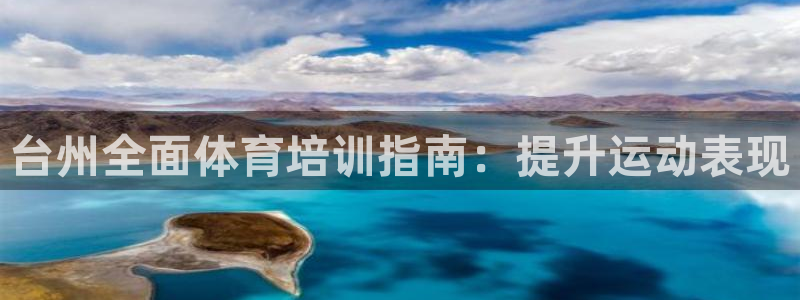 富联平台登录网址是什么：台州全面体育培训指南：提升运