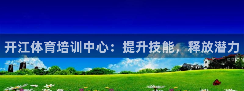 共富联盟店是不是真的：开江体育培训中心：提升技能，释