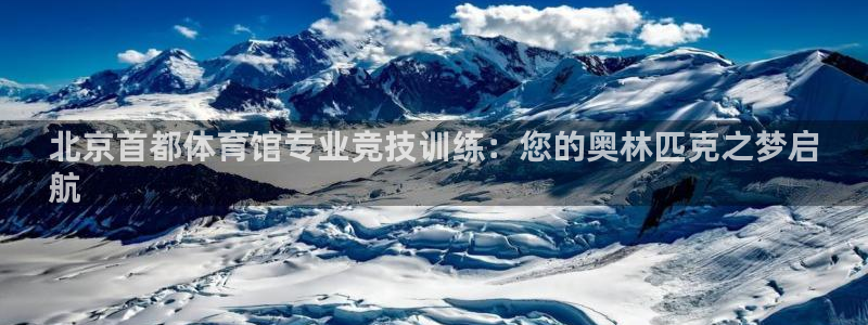 富联娱乐客服微信号是多少：北京首都体育馆专业竞技训练