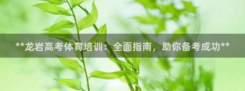 富联娱乐平台是什么软件：**龙岩高考体育培训：全面指