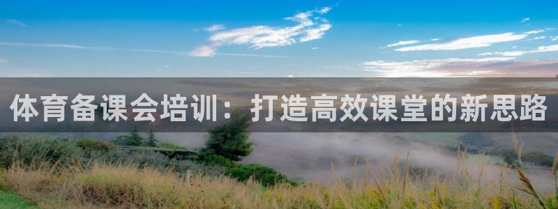富联网是什么意思：体育备课会培训：打造高效课堂的新思