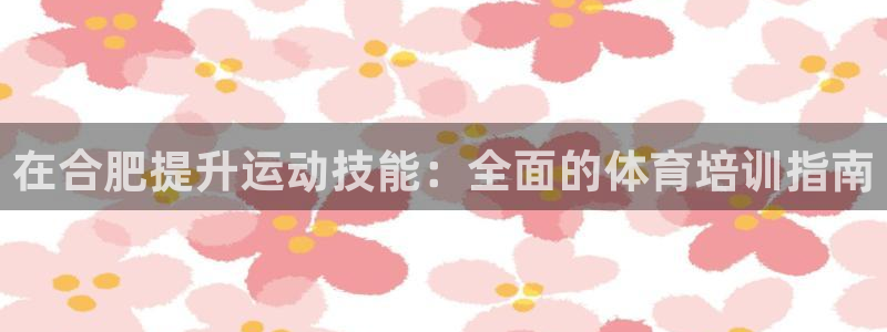 富联丰地产交易平台：在合肥提升运动技能：全面的体育培