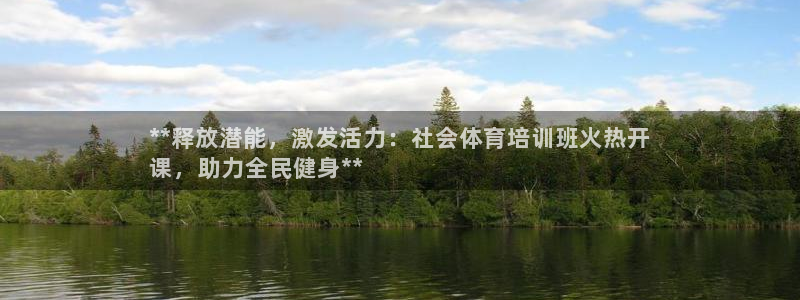 富联娱乐是资金盘吗：**释放潜能，激发活力：社会体育
