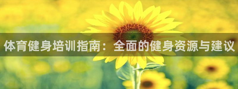 富联娱乐是骗局吗知乎：体育健身培训指南：全面的健身资