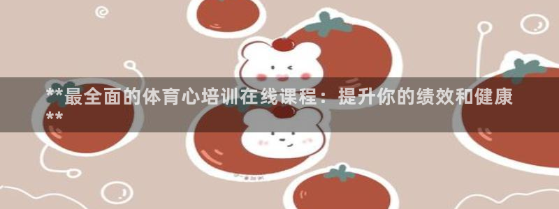 富联平台推 5O6917 富联：**最全面的体育心培