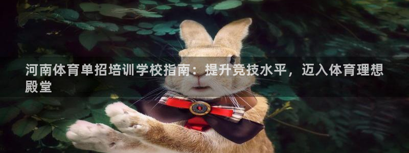 富联娱乐登录注册入口官网下载手机版：河南体育单招培训