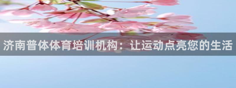 富联平台登录：济南普体体育培训机构：让运动点亮您的生