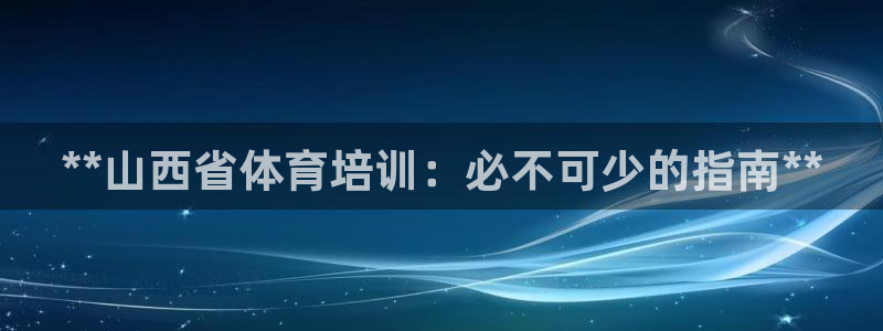 富联娱乐登录注册入口官网：**山西省体育培训：必不可