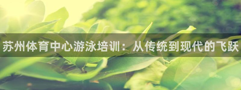 富联娱乐凡六七五一38：苏州体育中心游泳培训：从传统