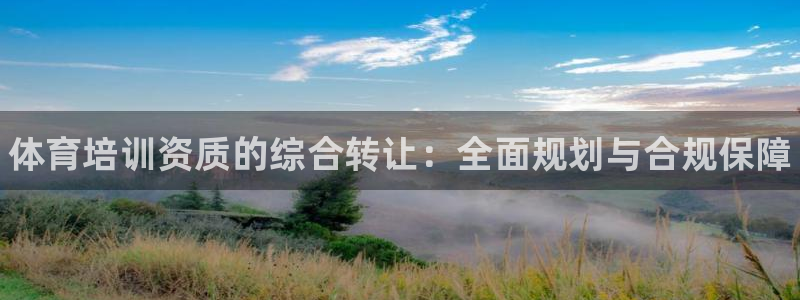 富联金融：体育培训资质的综合转让：全面规划与合规保障
